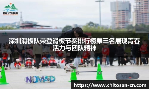 深圳滑板队荣登滑板节奏排行榜第三名展现青春活力与团队精神