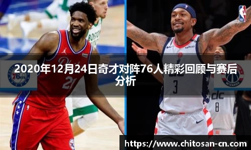 2020年12月24日奇才对阵76人精彩回顾与赛后分析