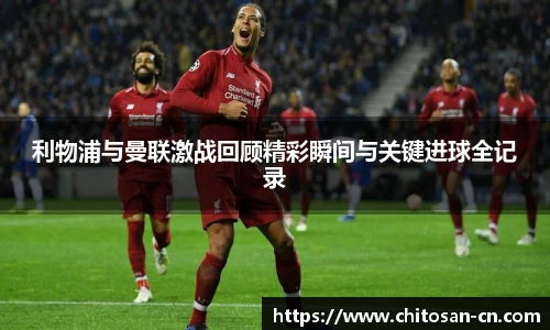 利物浦与曼联激战回顾精彩瞬间与关键进球全记录